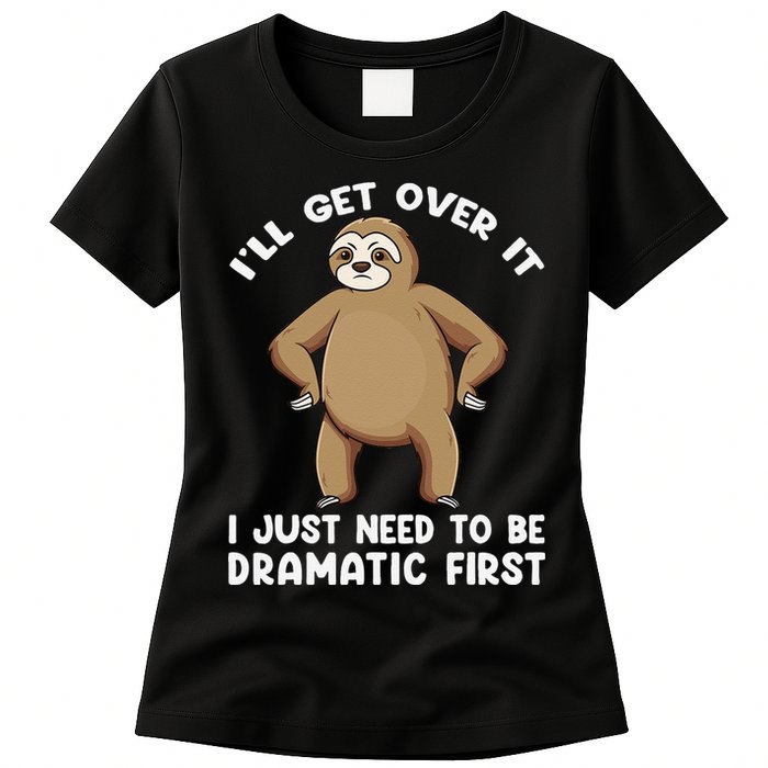 Funny Sloth ILl Get Over It Just Need To Be Dramatic First Womens T-Shirt