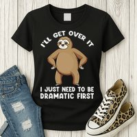 Funny Sloth ILl Get Over It Just Need To Be Dramatic First Womens T-Shirt