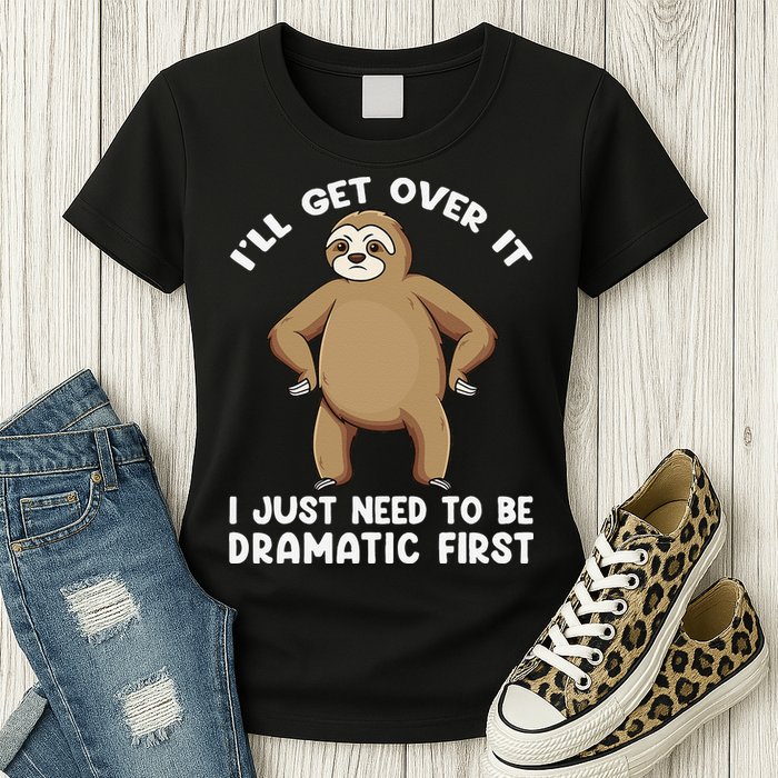 Funny Sloth ILl Get Over It Just Need To Be Dramatic First Womens T-Shirt