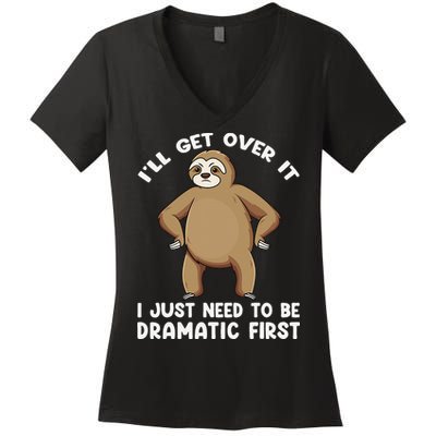 Funny Sloth ILl Get Over It Just Need To Be Dramatic First Women's V-Neck T-Shirt