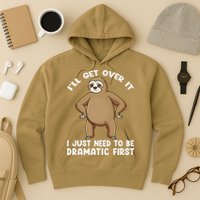 Funny Sloth ILl Get Over It Just Need To Be Dramatic First Hoodie