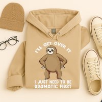 Funny Sloth ILl Get Over It Just Need To Be Dramatic First Hoodie