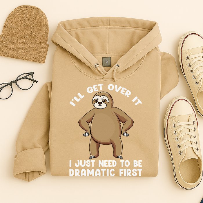 Funny Sloth ILl Get Over It Just Need To Be Dramatic First Hoodie