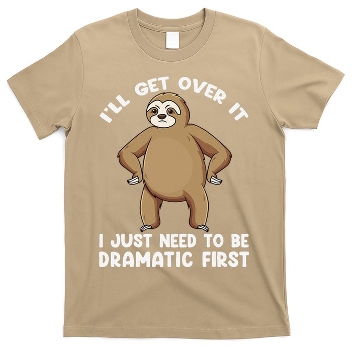 Funny Sloth ILl Get Over It Just Need To Be Dramatic First T-Shirt