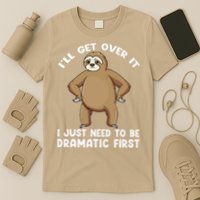Funny Sloth ILl Get Over It Just Need To Be Dramatic First T-Shirt