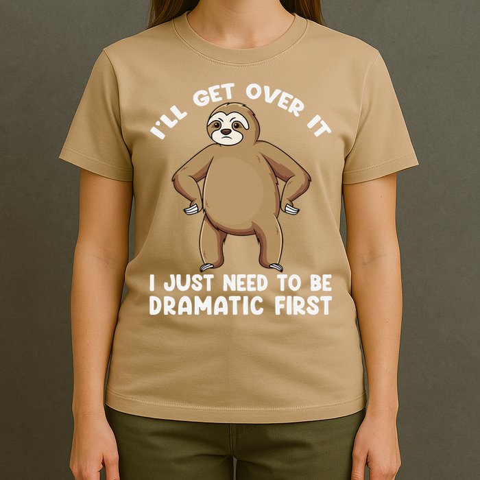 Funny Sloth ILl Get Over It Just Need To Be Dramatic First T-Shirt