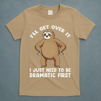 Funny Sloth ILl Get Over It Just Need To Be Dramatic First T-Shirt