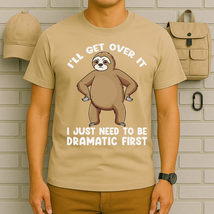 Funny Sloth ILl Get Over It Just Need To Be Dramatic First T-Shirt