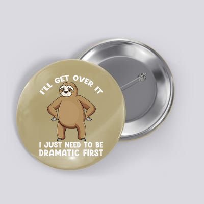 Funny Sloth ILl Get Over It Just Need To Be Dramatic First Button