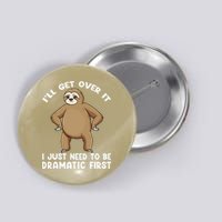 Funny Sloth ILl Get Over It Just Need To Be Dramatic First Button