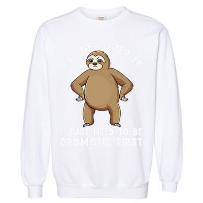 Funny Sloth ILl Get Over It Just Need To Be Dramatic First Garment-Dyed Sweatshirt