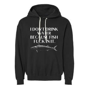 Fishing Saying I Do Not Drink Water Because Fish Fuck In It Garment-Dyed Fleece Hoodie