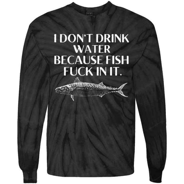 Fishing Saying I Do Not Drink Water Because Fish Fuck In It Tie-Dye Long Sleeve Shirt