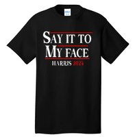 Funny Say It To My Face Kamalaharris 2024 Tall T-Shirt