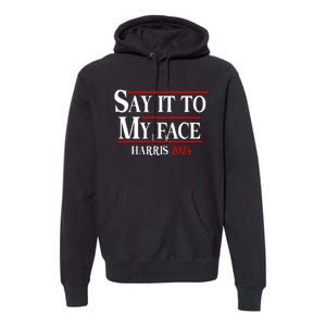 Funny Say It To My Face Kamalaharris 2024 Premium Hoodie