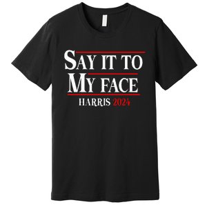 Funny Say It To My Face Kamalaharris 2024 Premium T-Shirt