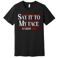 Funny Say It To My Face Kamalaharris 2024 Premium T-Shirt