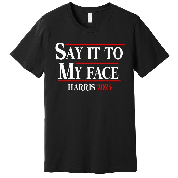 Funny Say It To My Face Kamalaharris 2024 Premium T-Shirt