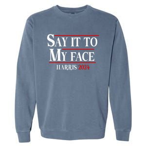 Funny Say It To My Face Kamalaharris 2024 Garment-Dyed Sweatshirt