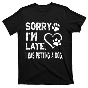 Funny Sorry Im Late I Was Petting A Dog For Dog Lovers T-Shirt