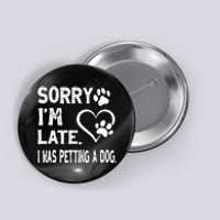 Funny Sorry Im Late I Was Petting A Dog For Dog Lovers Button