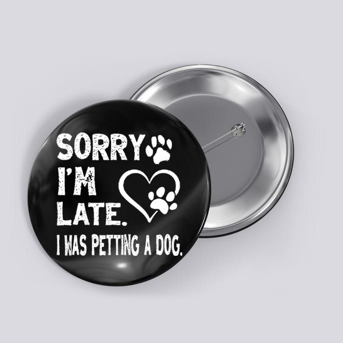 Funny Sorry Im Late I Was Petting A Dog For Dog Lovers Button