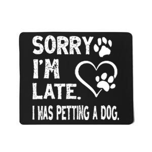 Funny Sorry Im Late I Was Petting A Dog For Dog Lovers Mousepad