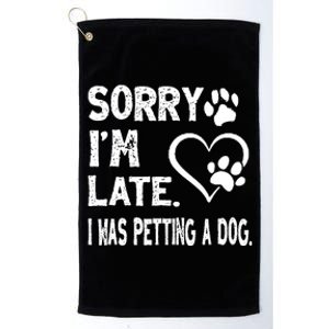 Funny Sorry Im Late I Was Petting A Dog For Dog Lovers Platinum Collection Golf Towel