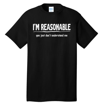 Funny Sarcastic I'm Reasonable You Don't Understand Tall T-Shirt