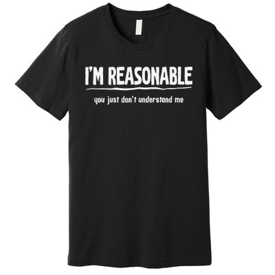 Funny Sarcastic I'm Reasonable You Don't Understand Premium T-Shirt