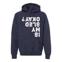 Funny Snowmobiling Is My Sled Okay? Snowmobile Lovers Premium Hoodie