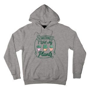 Funny Sometimes I Wet My Plants Gardening Plant Humor Lovers Tall Hoodie