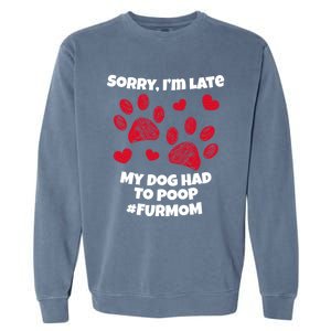 Funny Sorry I Am Late My Puppy Dog Had To Poop Furmom Gift Garment-Dyed Sweatshirt