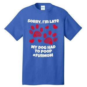 Funny Sorry I Am Late My Puppy Dog Had To Poop Furmom Gift Tall T-Shirt