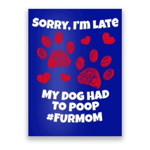 Funny Sorry I Am Late My Puppy Dog Had To Poop Furmom Gift Poster