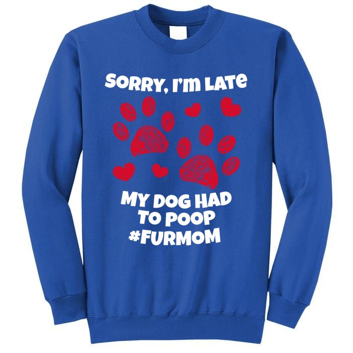 Funny Sorry I Am Late My Puppy Dog Had To Poop Furmom Gift Tall Sweatshirt