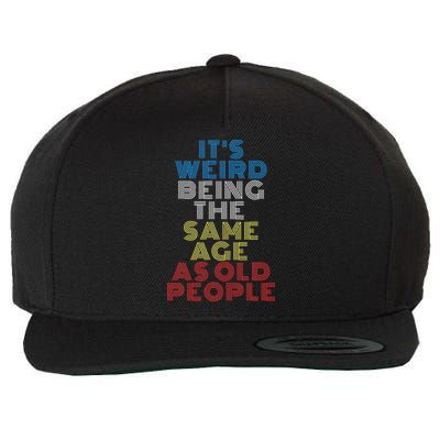 Funny Sarcastic Its Weird Being The Same Age As Old People Gift Wool Snapback Cap