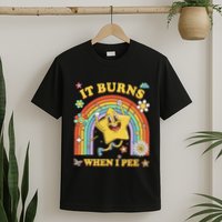Funny Saying It Burns When I Pee Sarcastic Meme T-Shirt