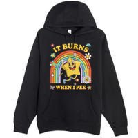 Funny Saying It Burns When I Pee Sarcastic Meme Premium Pullover Hoodie