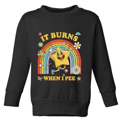 Funny Saying It Burns When I Pee Sarcastic Meme Toddler Sweatshirt