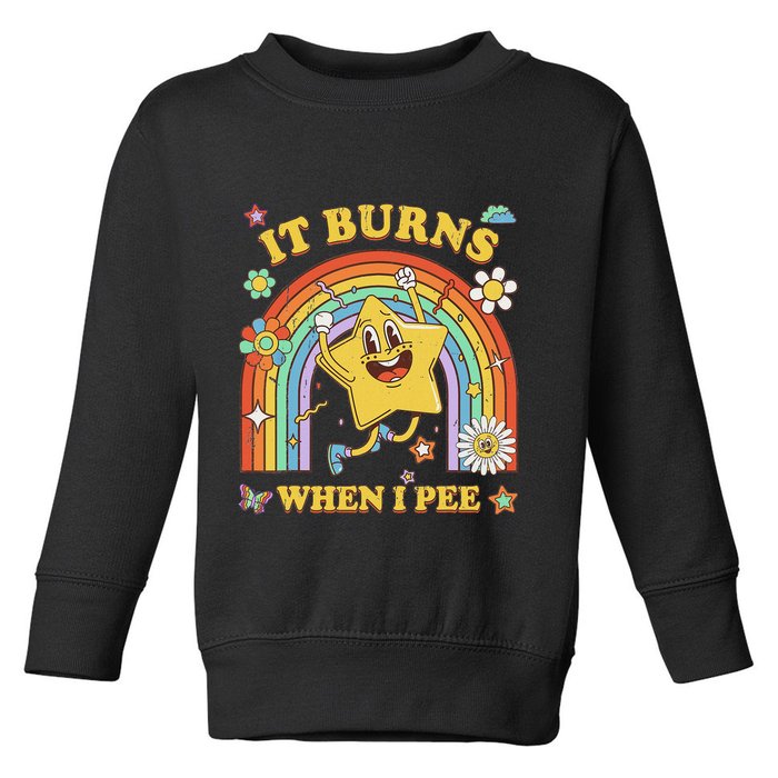 Funny Saying It Burns When I Pee Sarcastic Meme Toddler Sweatshirt