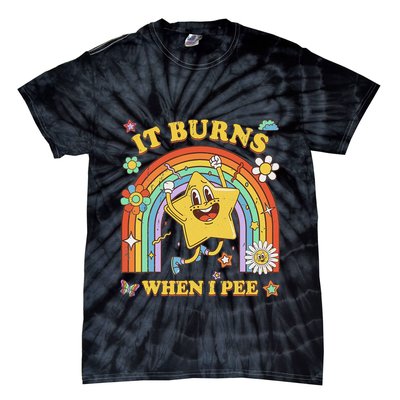 Funny Saying It Burns When I Pee Sarcastic Meme Tie-Dye T-Shirt