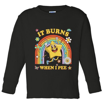 Funny Saying It Burns When I Pee Sarcastic Meme Toddler Long Sleeve Shirt