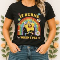 Funny Saying It Burns When I Pee Sarcastic Meme Womens T-Shirt
