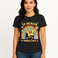 Funny Saying It Burns When I Pee Sarcastic Meme Womens T-Shirt