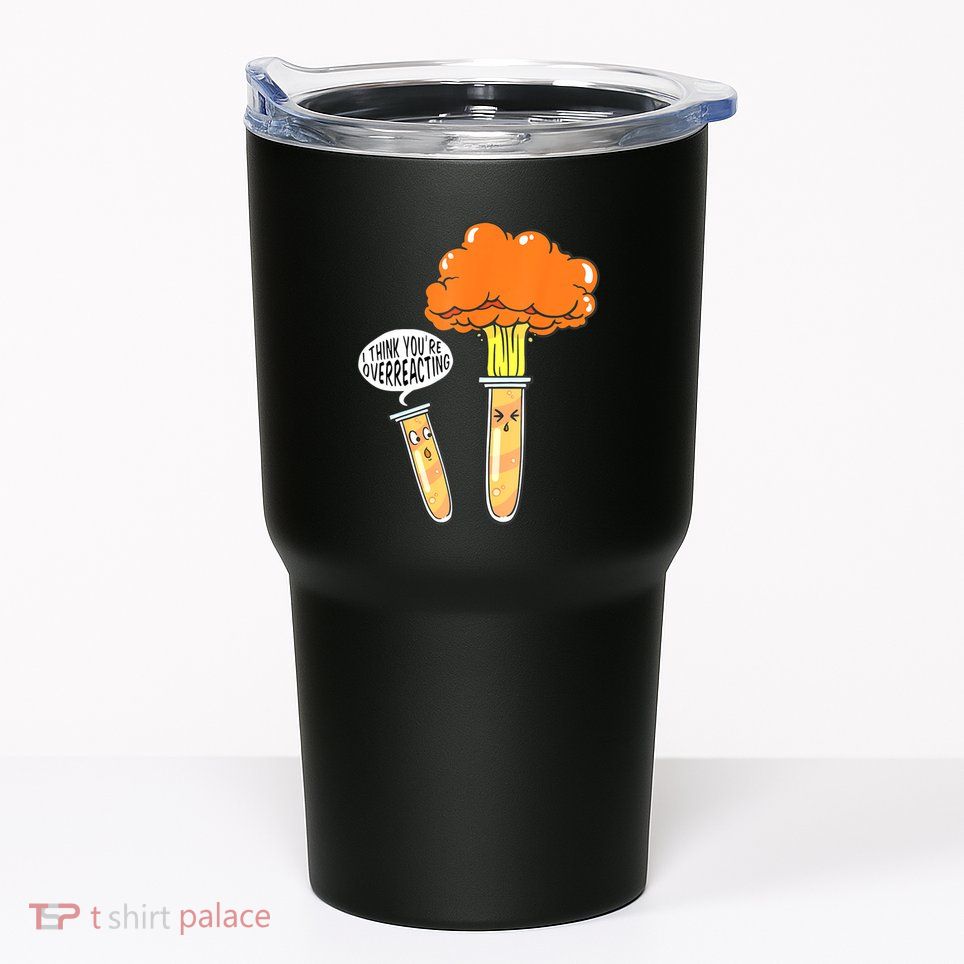 Funny Science I Think Youre Overreacting Nerd Chemistry Gift Tumbler