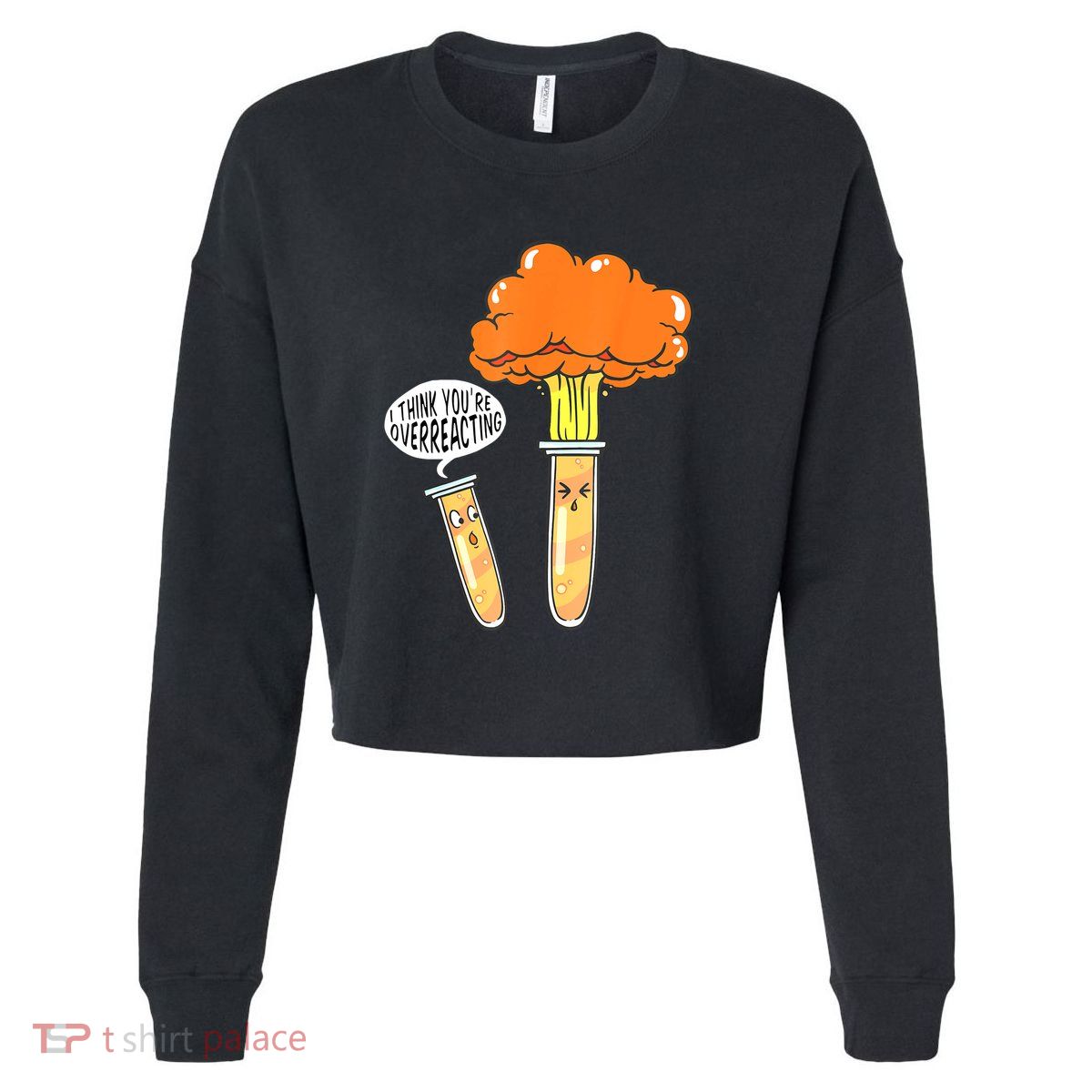 Funny Science I Think Youre Overreacting Nerd Chemistry Gift Cropped Pullover Crew