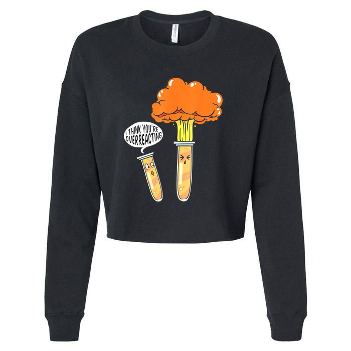Funny Science I Think Youre Overreacting Nerd Chemistry Gift Cropped Pullover Crew
