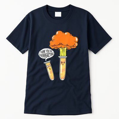 Funny Science I Think Youre Overreacting Nerd Chemistry Gift Tall T-Shirt
