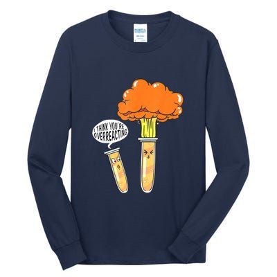 Funny Science I Think Youre Overreacting Nerd Chemistry Gift Tall Long Sleeve T-Shirt